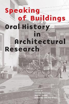 Speaking of Buildings: Oral History in Architectural Research (Collected Essays by Architectural Scholars, Architectural Theory Through Oral History and Spoken Testimony) - Stead, Naomi (Editor), and Gosseye, Janina (Editor), and Van Der Plaat, Deborah (Editor)