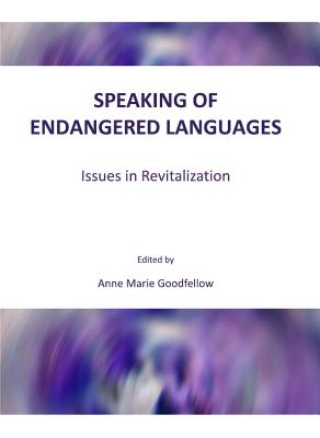 Speaking of Endangered Languages: Issues in Revitalization - Goodfellow, Anne Marie (Editor)