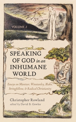 Speaking of God in an Inhumane World, Volume 2: Essays on Mntzer, Winstanley, Blake, Stringfellow, and Radical Christianity - Rowland, Christopher, and Gowler, David B (Editor)
