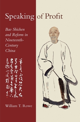 Speaking of Profit: Bao Shichen and Reform in Nineteenth-Century China - Rowe, William T