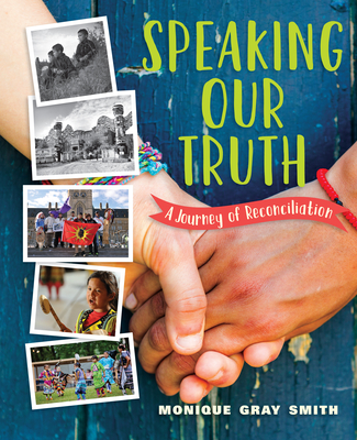 Speaking Our Truth: A Journey of Reconciliation - Gray Smith, Monique