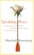 Speaking Peace: Connecting with Others Through Nonviolent Communication