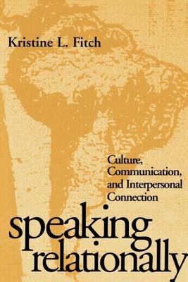 Speaking Relationally: Culture, Communication, and Interpersonal Connection - Fitch, Kristine L, PhD