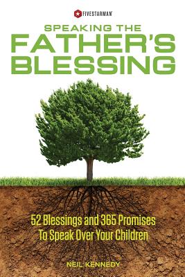 Speaking The Father's Blessing: 52 Blessings and 365 Promises To Speak Over Your Children - Kennedy, Neil