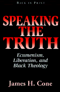 Speaking the Truth: Ecumenism, Liberation, and Black Theology