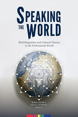 Speaking the World: Multilingualism and Cultural Fluency in the Professional World - Lazar, Mehdi (Editor), and Jaumont, Fabrice (Editor)