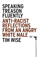 Speaking Treason Fluently: Anti-Racist Reflections from an Angry White Male
