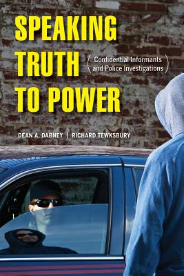 Speaking Truth to Power: Confidential Informants and Police Investigations - Dabney, Dean A., and Tewksbury, Richard