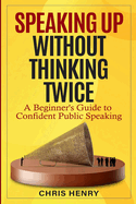 Speaking Up Without Thinking Twice: A Beginner's Guide To Confident Public Speaking