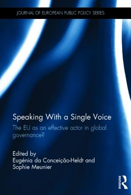 Speaking With a Single Voice: The EU as an effective actor in global governance? - Da Conceio-Heldt, Eugnia (Editor), and Meunier, Sophie, Professor (Editor)