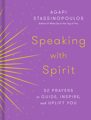 Speaking with Spirit: 52 Prayers to Guide, Inspire, and Uplift You - Stassinopoulos, Agapi