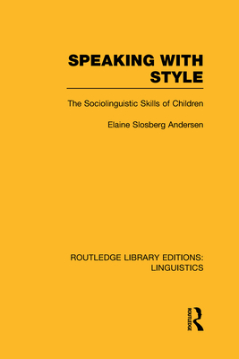 Speaking With Style (RLE Linguistics C: Applied Linguistics): The Sociolinguistics Skills of Children - Andersen, Elaine