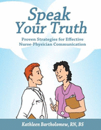 Speaking Your Truth: Proven Strategies for Effective Nurse- Physician Communication