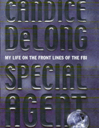 Special Agent: My Life on the Front Lines of the FBI - DeLong, Candice