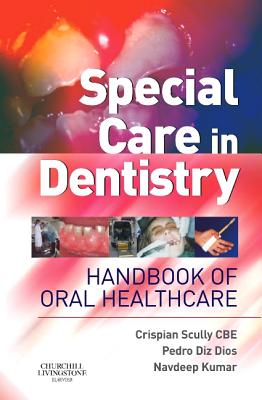 Special Care in Dentistry: Handbook of Oral Health Care - Scully, Crispian, Dean, MD, PhD, and Diz Dios, Pedro, PhD, MD, and Kumar, Navdeep