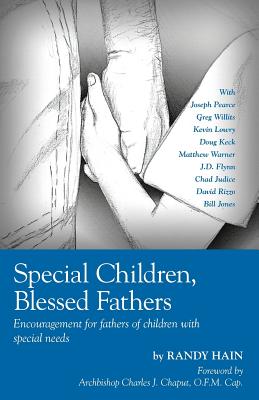 Special Children, Blessed Fathers: Encouragement for fathers of children with special needs - Hain, Randy, and Chaput, Archbishop Charles J (Foreword by)
