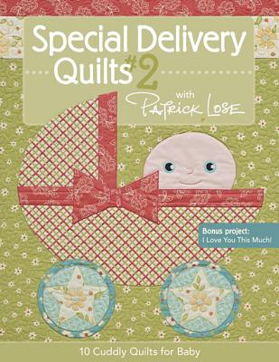 Special Delivery Quilts #2 with Patrick Lose: 10 Cuddly Quilts for Baby - Lose, Patrick