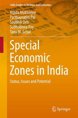 Special Economic Zones in India: Status, Issues and Potential - Mukherjee, Arpita, and Pal, Parthapratim, and Deb, Saubhik