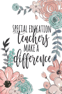 Special Education Teachers Make a Difference: Special Education Gifts, Sped Journal, Teacher Appreciation Gifts, Special Ed Notebook, Gifts for Sped Teachers, 6x9 College Ruled Notebook