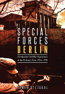 Special Forces Berlin: Clandestine Cold War Operations of the Us Army's Elite, 1956-1990