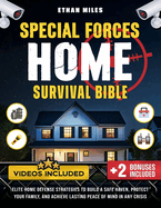 Special Forces Home Survival Bible: Elite Home Defense Tactics to Fortify Your Property, Protect Your Family, and Stay Safe in Any Crisis