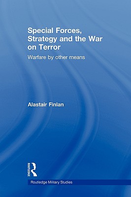Special Forces, Strategy and the War on Terror: Warfare By Other Means - Finlan, Alastair