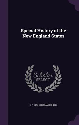 Special History of the New England States - Quackenbos, G P 1826-1881