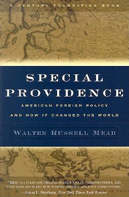 Special Providence: American Foreign Policy and How It Changed the World - Mead, Walter Russell