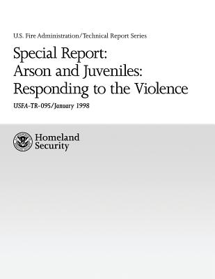 Special Report: Arson and Juveniles: Responding to the Violence: A Review of Teen Firesetting and Interventions - Schwartzman, Paul, and Stambaugh, Hollis, and Kimball, John