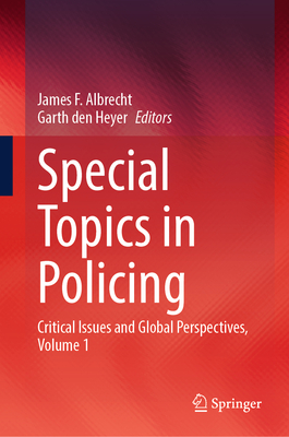 Special Topics in Policing: Critical Issues and Global Perspectives, Volume 1 - Albrecht, James F (Editor), and Den Heyer, Garth (Editor)