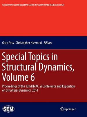 Special Topics in Structural Dynamics, Volume 6: Proceedings of the 32nd Imac, a Conference and Exposition on Structural Dynamics, 2014 - Foss, Gary (Editor), and Niezrecki, Christopher (Editor)