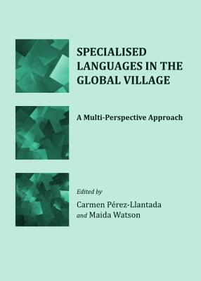 Specialised Languages in the Global Village: A Multi-Perspective Approach - Prez-Llantada, Carmen (Editor), and Watson, Maida (Editor)