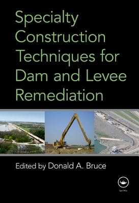 Specialty Construction Techniques for Dam and Levee Remediation - Bruce, Donald (Editor)