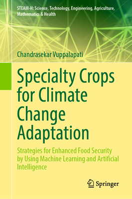 Specialty Crops for Climate Change Adaptation: Strategies for Enhanced Food Security by Using Machine Learning and Artificial Intelligence - Vuppalapati, Chandrasekar