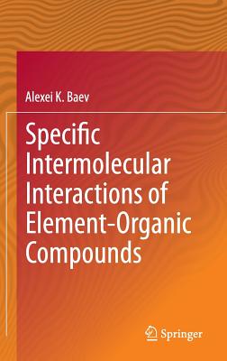 Specific Intermolecular Interactions of Element-Organic Compounds - Baev, Alexei K