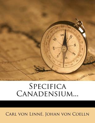 Specifica Canadensium... - Von Linn, Carl