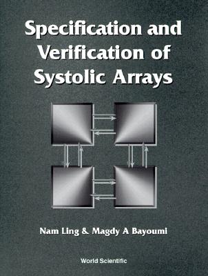 Specification and Verification of Systolic Arrays - Bayoumi, Magdy A, M.SC., Ph.D., and Ling, Nam
