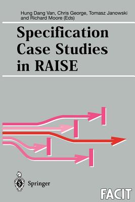 Specification Case Studies in Raise - Dang Van, Hung (Editor), and George, Chris (Editor), and Janowski, Tomasz (Editor)