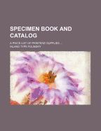 Specimen Book and Catalog: A Price List of Printers' Supplies ......