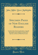 Specimen Pages of New English Readers: Intended to Show Their General Excellence, Especially the Typography, the Unequalled Character of Their Illustrations, and the Completeness of the Notes, Questions, and Exercises Which They Contain (Classic Reprint)