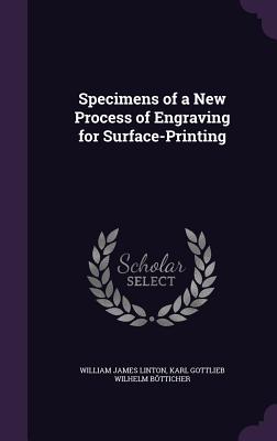 Specimens of a New Process of Engraving for Surface-Printing - Linton, William James, and Btticher, Karl Gottlieb Wilhelm