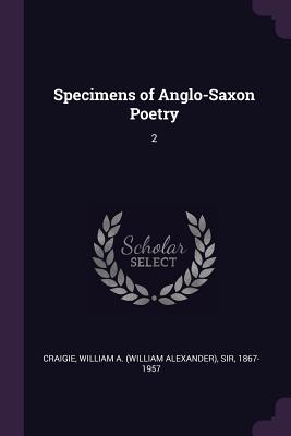 Specimens of Anglo-Saxon Poetry: 2 - Craigie, William a