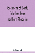 Specimens of Bantu folk-lore from northern Rhodesia: texts (collected with the help of the phonograph) and English translations