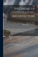 Specimens of Gothic Architecture: Selected From Various Ancient Edifices in England: Consisting of Plans, Elevations, Sections, and Parts at Large: Calculated to Exemplify the Various Styles, and the Practical Construction of This Admired Class Of...; v.2