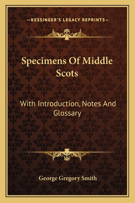 Specimens of Middle Scots: With Introduction, Notes, and Glossary - Smith, George Gregory