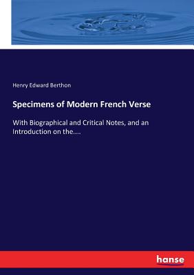 Specimens of Modern French Verse: With Biographical and Critical Notes, and an Introduction on the.... - Berthon, Henry Edward