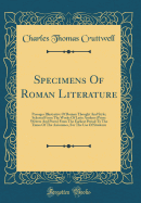 Specimens of Roman Literature: Passages Illustrative of Roman Thought and Style; Selected from the Works of Latin Authors (Prose Writers and Poets) from the Earliest Period to the Times of the Antonines, for the Use of Students (Classic Reprint)