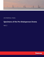 Specimens of the Pre-Shaksperean Drama: Vol. 2