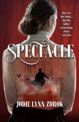 Spectacle: A Historical Thriller in 19th Century Paris - Zdrok, Jodie Lynn