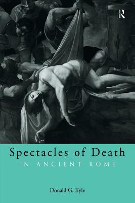 Spectacles of Death in Ancient Rome - Kyle, Donald G